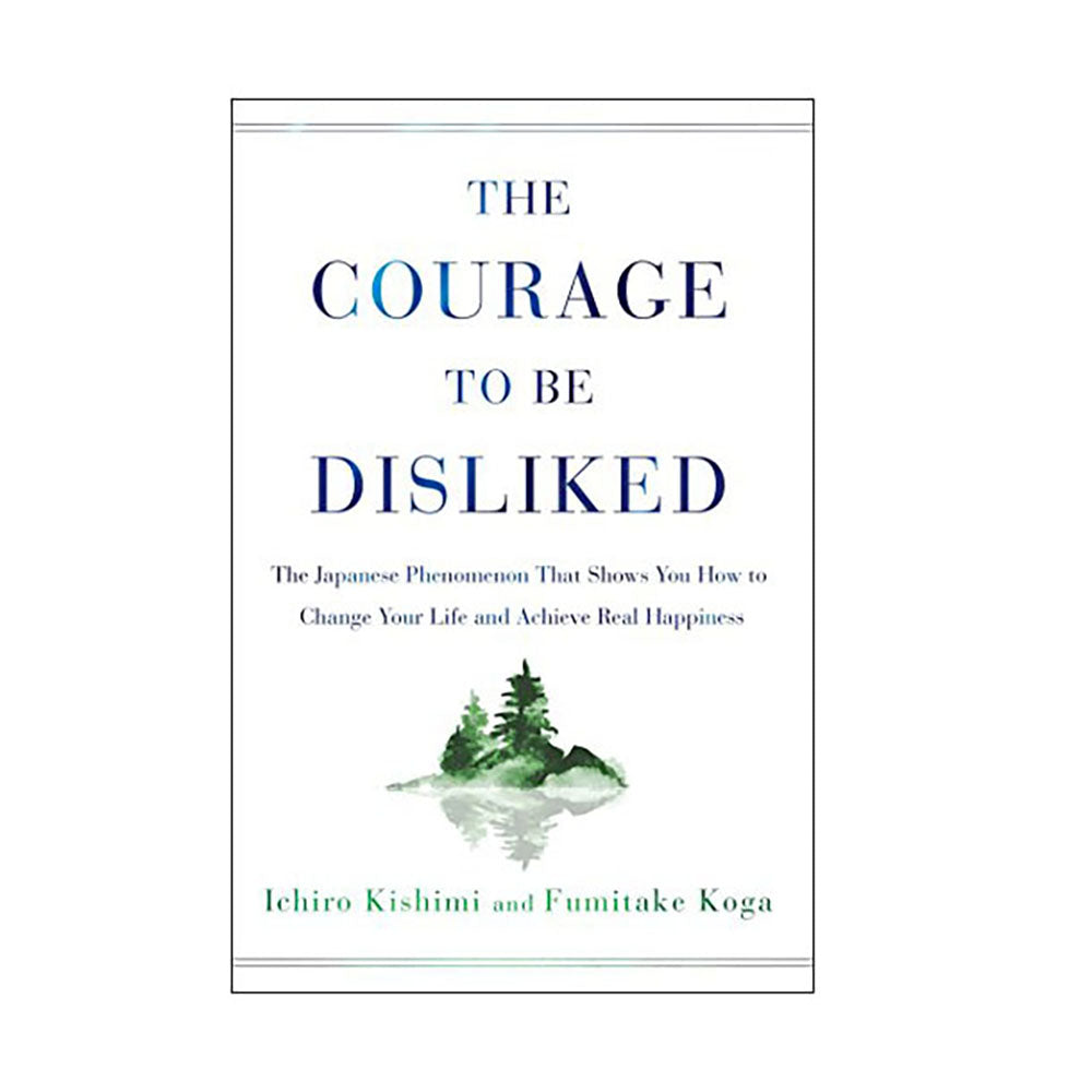 The Courage to be Disliked by Ichiro Kishimi and Fuitake Koga